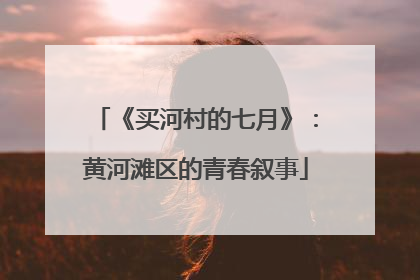 《买河村的七月》：黄河滩区的青春叙事