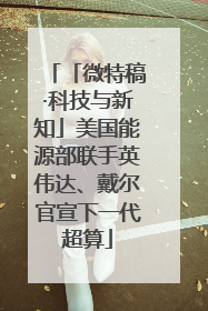 「微特稿·科技与新知」美国能源部联手英伟达、戴尔官宣下一代超算