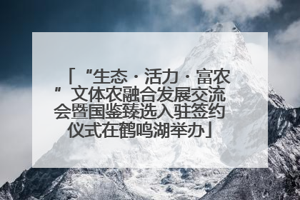 “生态・活力・富农”文体农融合发展交流会暨国鉴臻选入驻签约仪式在鹤鸣湖举办
