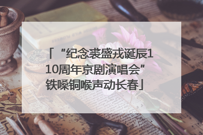 “纪念裘盛戎诞辰110周年京剧演唱会”铁嗓铜喉声动长春
