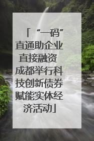 “一码”直通助企业直接融资 成都举行科技创新债券赋能实体经济活动