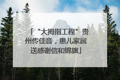 “大拇指工程”贵州传佳音，患儿家属送感谢信和锦旗