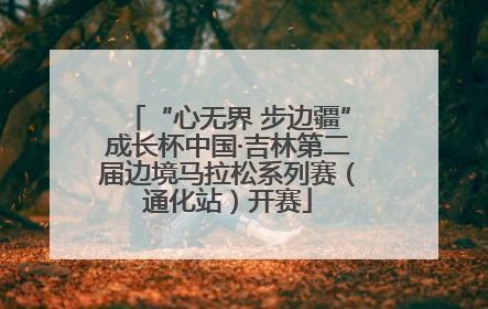 “心无界 步边疆”成长杯中国·吉林第二届边境马拉松系列赛（通化站）开赛