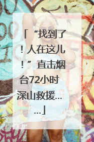 “找到了！人在这儿！”直击烟台72小时深山救援……