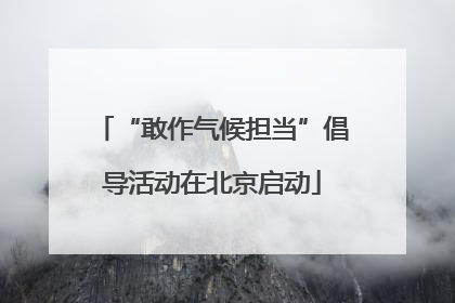“敢作气候担当”倡导活动在北京启动