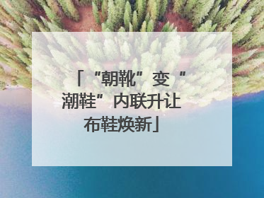 “朝靴”变“潮鞋”内联升让布鞋焕新
