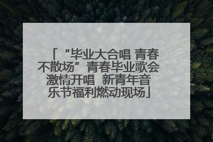 “毕业大合唱 青春不散场”青春毕业歌会激情开唱  新青年音乐节福利燃动现场