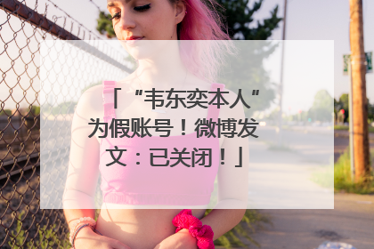 “韦东奕本人”为假账号！微博发文：已关闭！