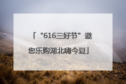 “616三好节”邀您乐购湖北嗨今夏