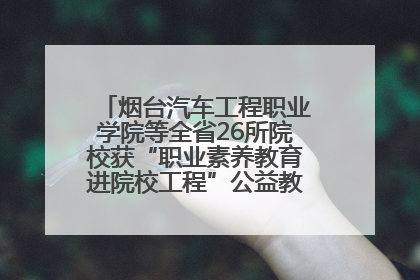 烟台汽车工程职业学院等全省26所院校获“职业素养教育进院校工程”公益教学点集中授牌