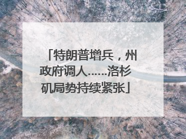特朗普增兵，州政府调人……洛杉矶局势持续紧张