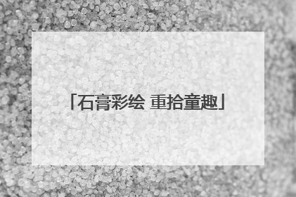 石膏彩绘 重拾童趣