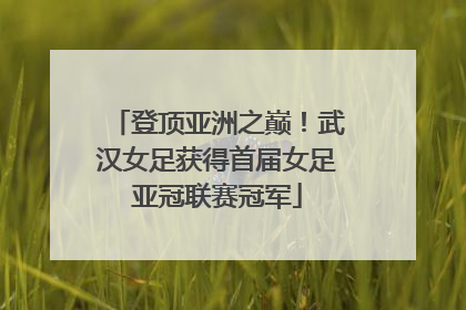 登顶亚洲之巅！武汉女足获得首届女足亚冠联赛冠军