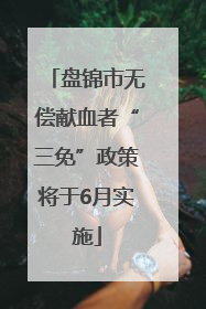 盘锦市无偿献血者“三免”政策将于6月实施