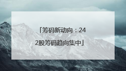 筹码新动向：242股筹码趋向集中