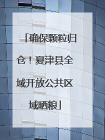 确保颗粒归仓！夏津县全域开放公共区域晒粮