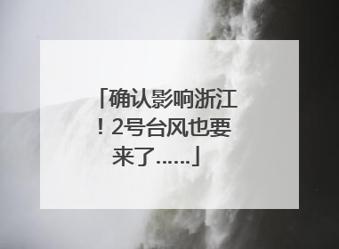 确认影响浙江！2号台风也要来了……