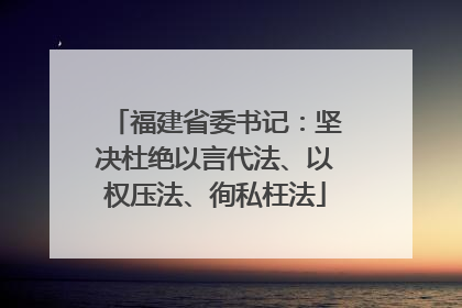 福建省委书记：坚决杜绝以言代法、以权压法、徇私枉法