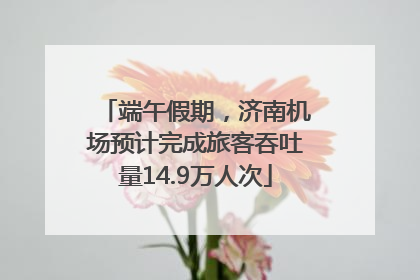端午假期，济南机场预计完成旅客吞吐量14.9万人次