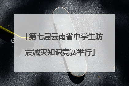 第七届云南省中学生防震减灾知识竞赛举行