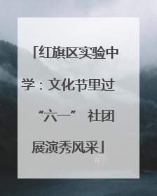 红旗区实验中学：文化节里过“六一” 社团展演秀风采