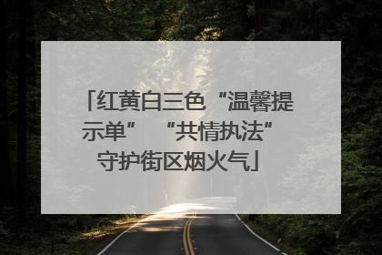 红黄白三色“温馨提示单” “共情执法”守护街区烟火气