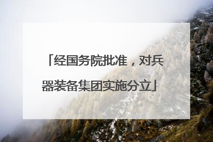 经国务院批准，对兵器装备集团实施分立