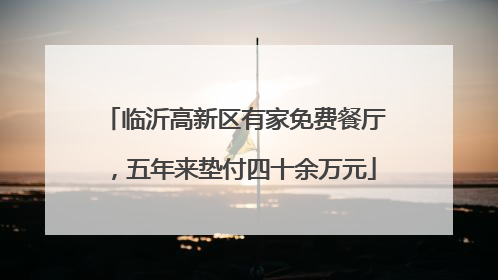 临沂高新区有家免费餐厅，五年来垫付四十余万元