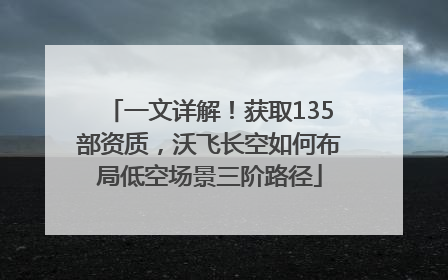 一文详解！获取135部资质，沃飞长空如何布局低空场景三阶路径