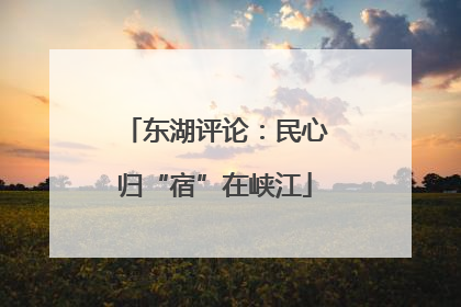 东湖评论：民心归“宿”在峡江