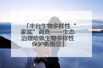 丰台生物多样性“家底”调查——生态治理绘就生物多样性保护新图景