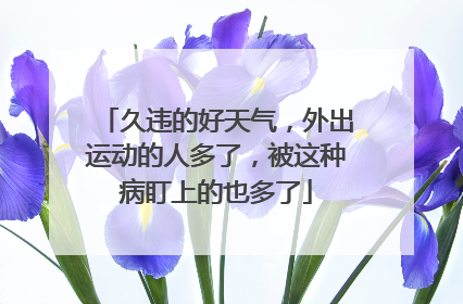 久违的好天气，外出运动的人多了，被这种病盯上的也多了