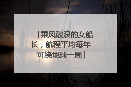 乘风破浪的女船长，航程平均每年可绕地球一周