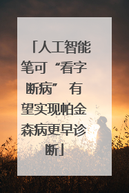 人工智能笔可“看字断病” 有望实现帕金森病更早诊断
