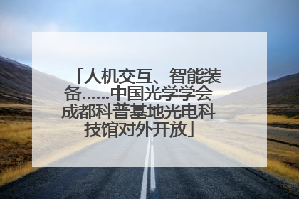 人机交互、智能装备……中国光学学会成都科普基地光电科技馆对外开放