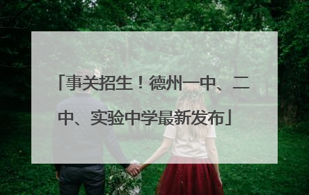 事关招生！德州一中、二中、实验中学最新发布