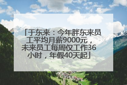于东来：今年胖东来员工平均月薪9000元，未来员工每周仅工作36小时，年假40天起