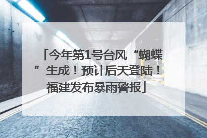 今年第1号台风“蝴蝶”生成！预计后天登陆！福建发布暴雨警报