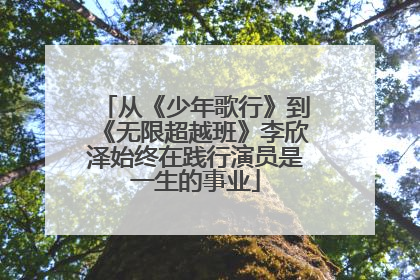 从《少年歌行》到《无限超越班》李欣泽始终在践行演员是一生的事业