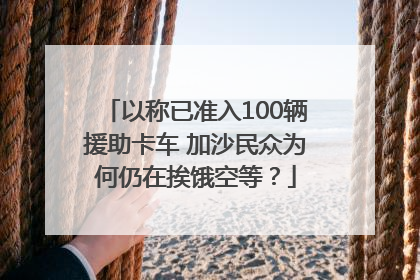 以称已准入100辆援助卡车 加沙民众为何仍在挨饿空等？