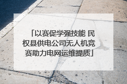 以赛促学强技能 民权县供电公司无人机竞赛助力电网运维提质