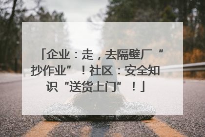 企业：走，去隔壁厂“抄作业”！社区：安全知识“送货上门”！