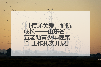 传递关爱、护航成长——山东省“五老助青少年健康”工作扎实开展