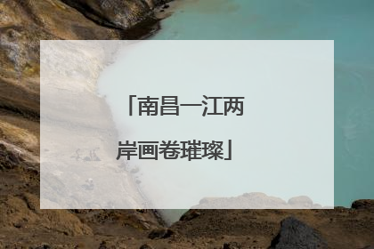 南昌一江两岸画卷璀璨