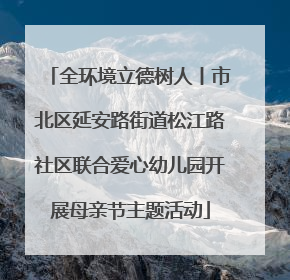 全环境立德树人丨市北区延安路街道松江路社区联合爱心幼儿园开展母亲节主题活动