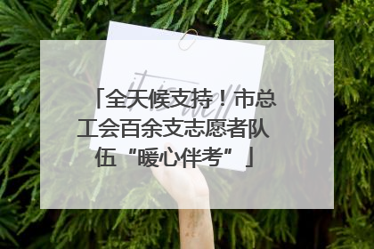 全天候支持！市总工会百余支志愿者队伍“暖心伴考”