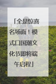 全是惊喜名场面！模式口国潮文化节即将端午启程