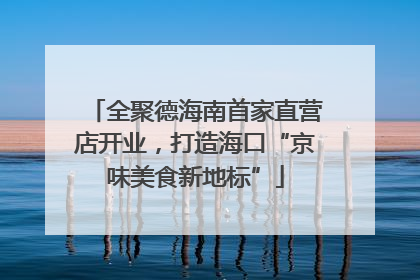 全聚德海南首家直营店开业，打造海口“京味美食新地标”