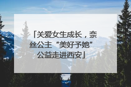 关爱女生成长，奈丝公主“美好予她”公益走进西安