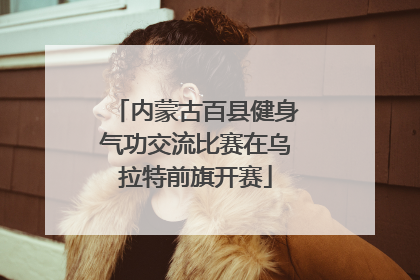 内蒙古百县健身气功交流比赛在乌拉特前旗开赛